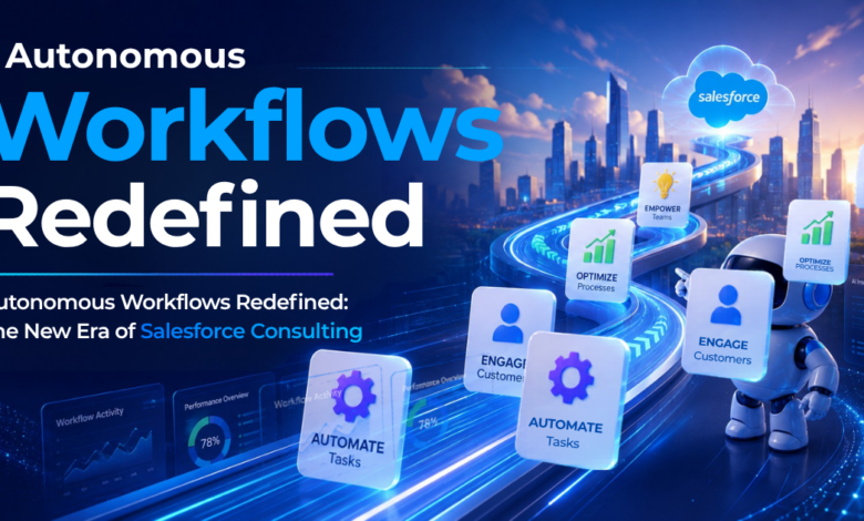 Autonomous Workflows Redefined The New Era of Salesforce Consulting
