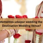 Why is Mementos udaipur wedding the Perfect Destination Wedding Venue?