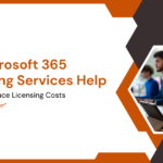How Microsoft 365 Consulting Services Help Businesses Reduce Licensing Costs