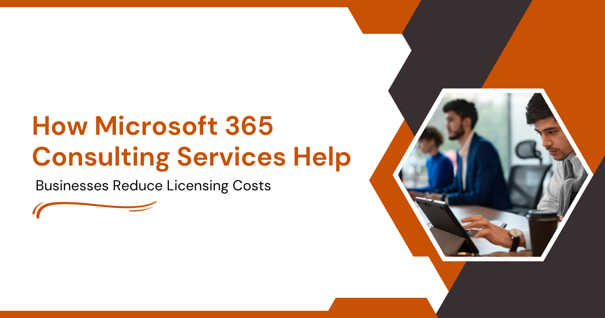 How Microsoft 365 Consulting Services Help Businesses Reduce Licensing Costs